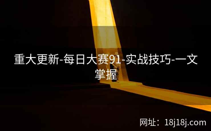 重大更新-每日大赛91-实战技巧-一文掌握