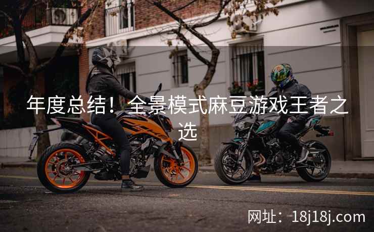 年度总结！全景模式麻豆游戏王者之选
