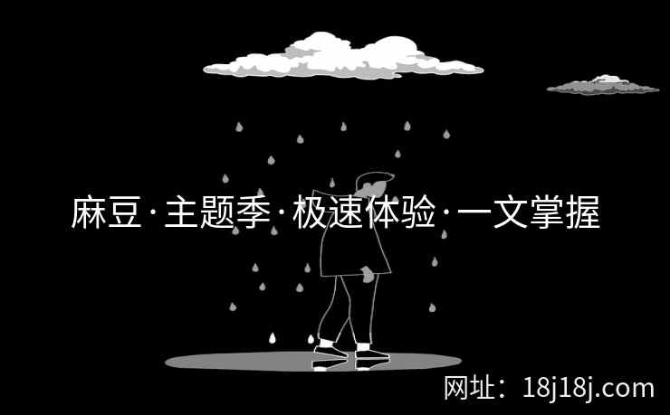 麻豆·主题季·极速体验·一文掌握