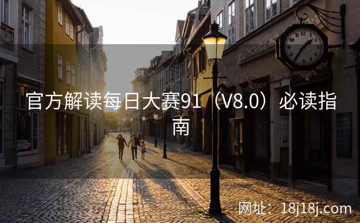 官方解读每日大赛91（V8.0）必读指南