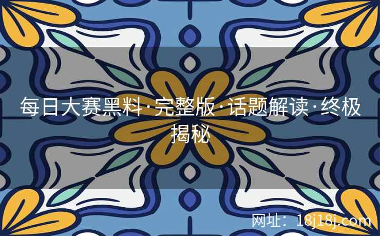 每日大赛黑料·完整版·话题解读·终极揭秘