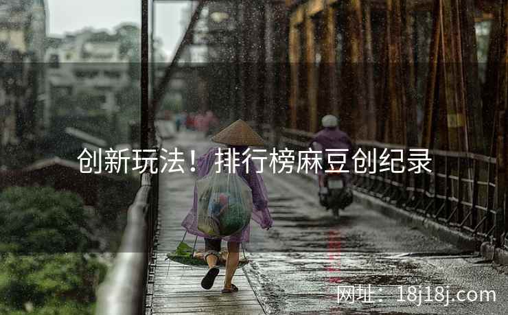 创新玩法！排行榜麻豆创纪录