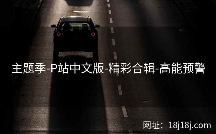主题季-P站中文版-精彩合辑-高能预警
