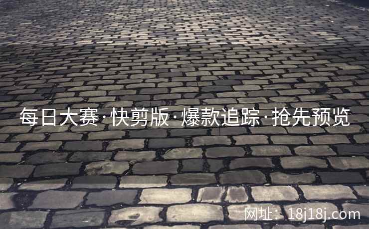 每日大赛·快剪版·爆款追踪·抢先预览