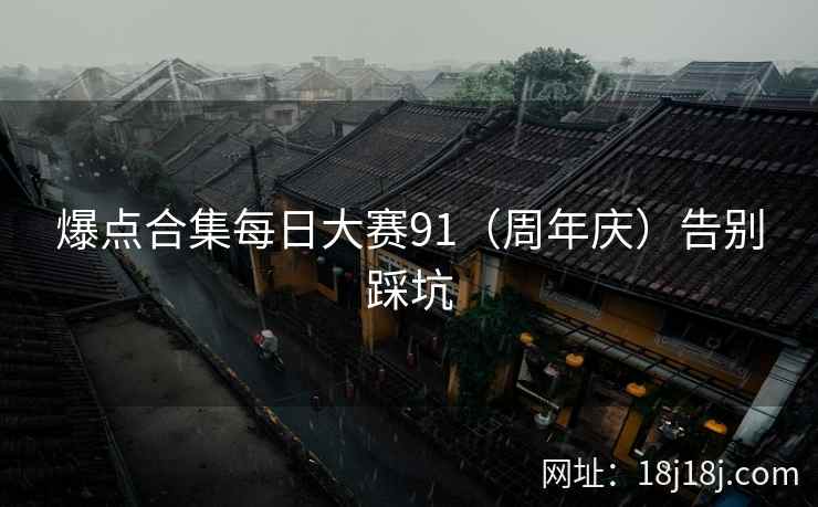 爆点合集每日大赛91（周年庆）告别踩坑