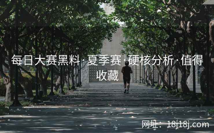 每日大赛黑料·夏季赛·硬核分析·值得收藏
