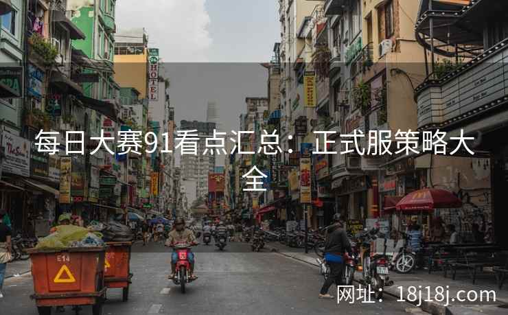 每日大赛91看点汇总：正式服策略大全