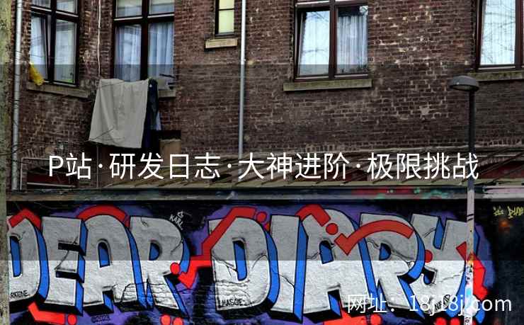 P站·研发日志·大神进阶·极限挑战