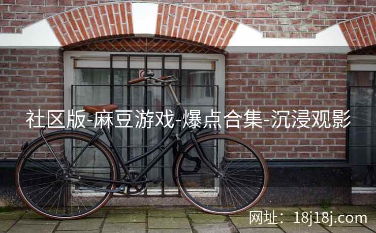 社区版-麻豆游戏-爆点合集-沉浸观影