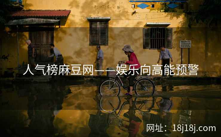人气榜麻豆网——娱乐向高能预警