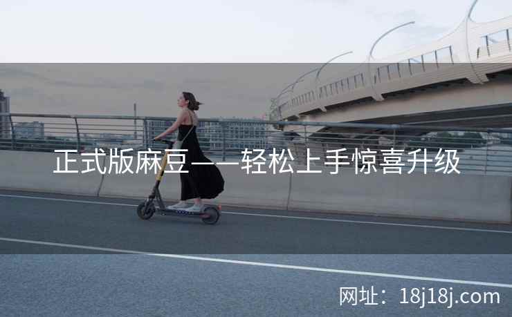 正式版麻豆——轻松上手惊喜升级