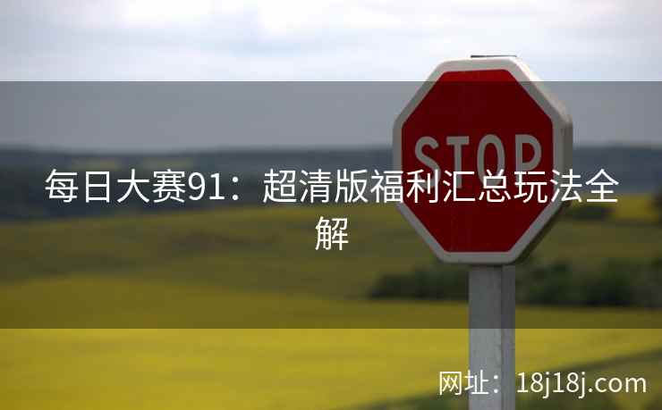 每日大赛91：超清版福利汇总玩法全解