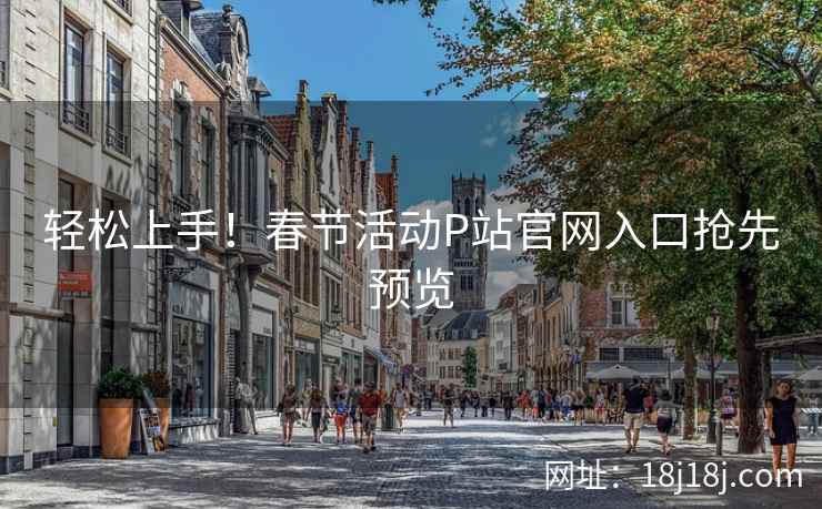 轻松上手！春节活动P站官网入口抢先预览
