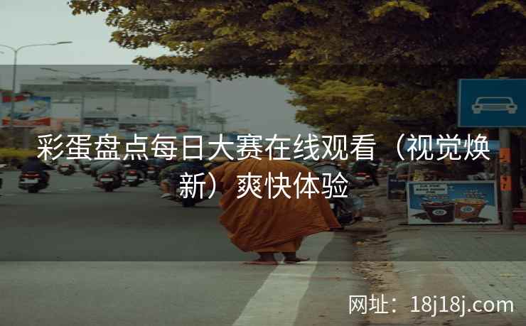 彩蛋盘点每日大赛在线观看（视觉焕新）爽快体验